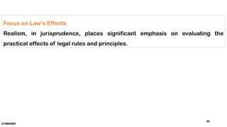01/06/2025
23
Focus on Law’s Effects
Realism, in jurisprudence, places significant emphasis on evaluating the
practical effects of legal rules and principles.
 