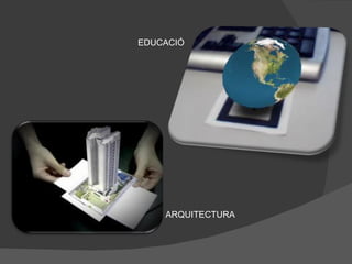 EDUCACIÓ




    ARQUITECTURA
 