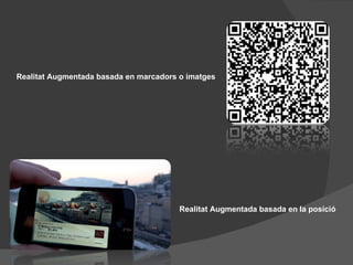 Realitat Augmentada basada en marcadors o imatges




                                        Realitat Augmentada basada en la posició
 