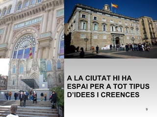 A LA CIUTAT HI HA ESPAI PER A TOT TIPUS D’IDEES I CREENCES 