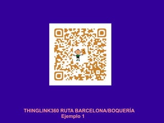 THINGLINK360 RUTA BARCELONA/BOQUERÍA
Ejemplo 1
 
