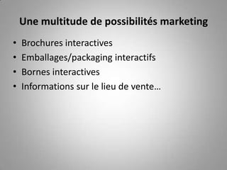 Une multitude de possibilités marketingBrochures interactivesEmballages/packaging interactifsBornes interactivesInformations sur le lieu de vente…