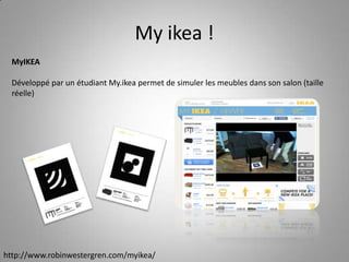 Myikea! MyIKEADéveloppé par un étudiant My.ikea permet de simuler les meubles dans son salon (taille réelle)http://www.robinwestergren.com/myikea/