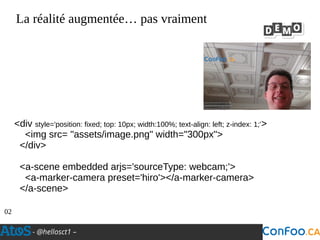 - @hellosct1 –
La réalité augmentée… pas vraiment
02
<div style='position: fixed; top: 10px; width:100%; text-align: left; z-index: 1;'>
<img src= "assets/image.png" width="300px">
</div>
<a-scene embedded arjs='sourceType: webcam;'>
<a-marker-camera preset='hiro'></a-marker-camera>
</a-scene>
 