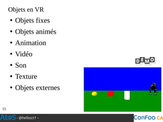 - @hellosct1 –
Objets en VR
●
Objets fixes
●
Objets animés
●
Animation
●
Vidéo
●
Son
●
Texture
●
Objets externes
15
 