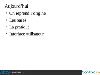 - @hellosct1 –
Aujourd’hui
●
On reprend l’origine
●
Les bases
●
La pratique
●
Interface utilisateur
 