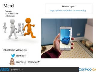 - @hellosct1 –
Christophe Villeneuve
@hellosct1
@hellosct1@mamot.fr
Demo scripts :Merci
https://github.com/hellosct1/mixte-realitySources :
- Liv Erickson
- Hellosct1
 
