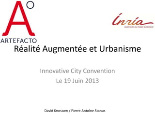 Réalité Augmentée et Urbanisme
Innovative City Convention
Le 19 Juin 2013
David Knossow / Pierre Antoine Stanus
 