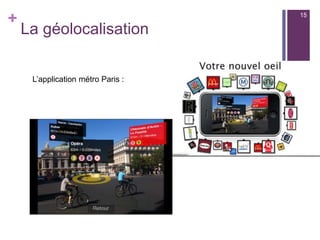 +
La géolocalisation
L’application métro Paris :
15
 