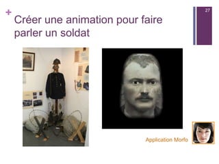 +
Créer une animation pour faire
parler un soldat
Application Morfo
27
 