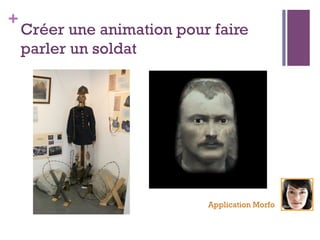 +
Créer une animation pour faire
parler un soldat
Application Morfo
 