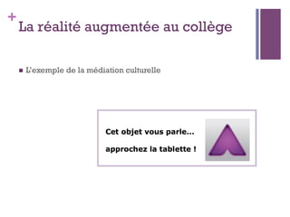+
La réalité augmentée au collège
n  L’exemple de la médiation culturelle
 