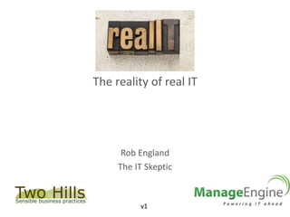 RealIT
The reality of real IT
Rob England
The IT Skeptic
v1
 