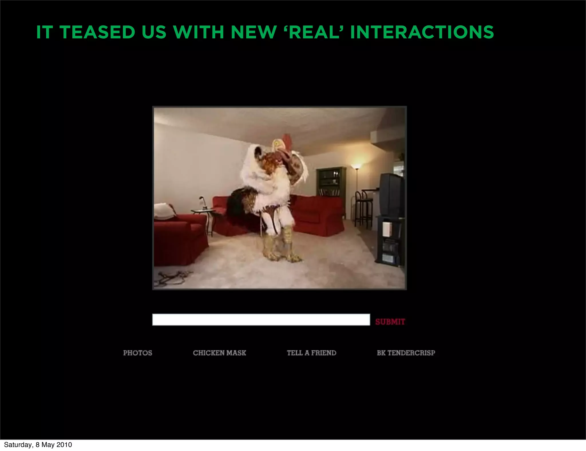 IT TEASED US WITH NEW ‘REAL’ INTERACTIONS




Saturday, 8 May 2010
 