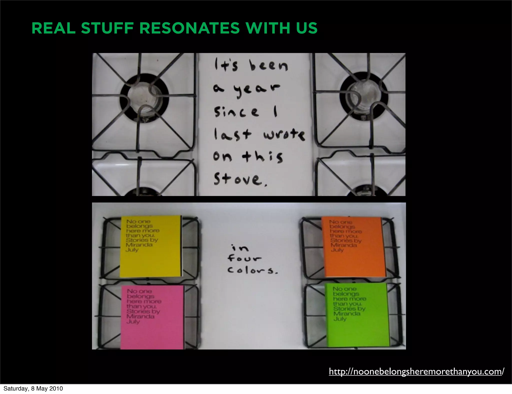 REAL STUFF RESONATES WITH US




                                        http://noonebelongsheremorethanyou.com/
Saturday, 8 May 2010
 