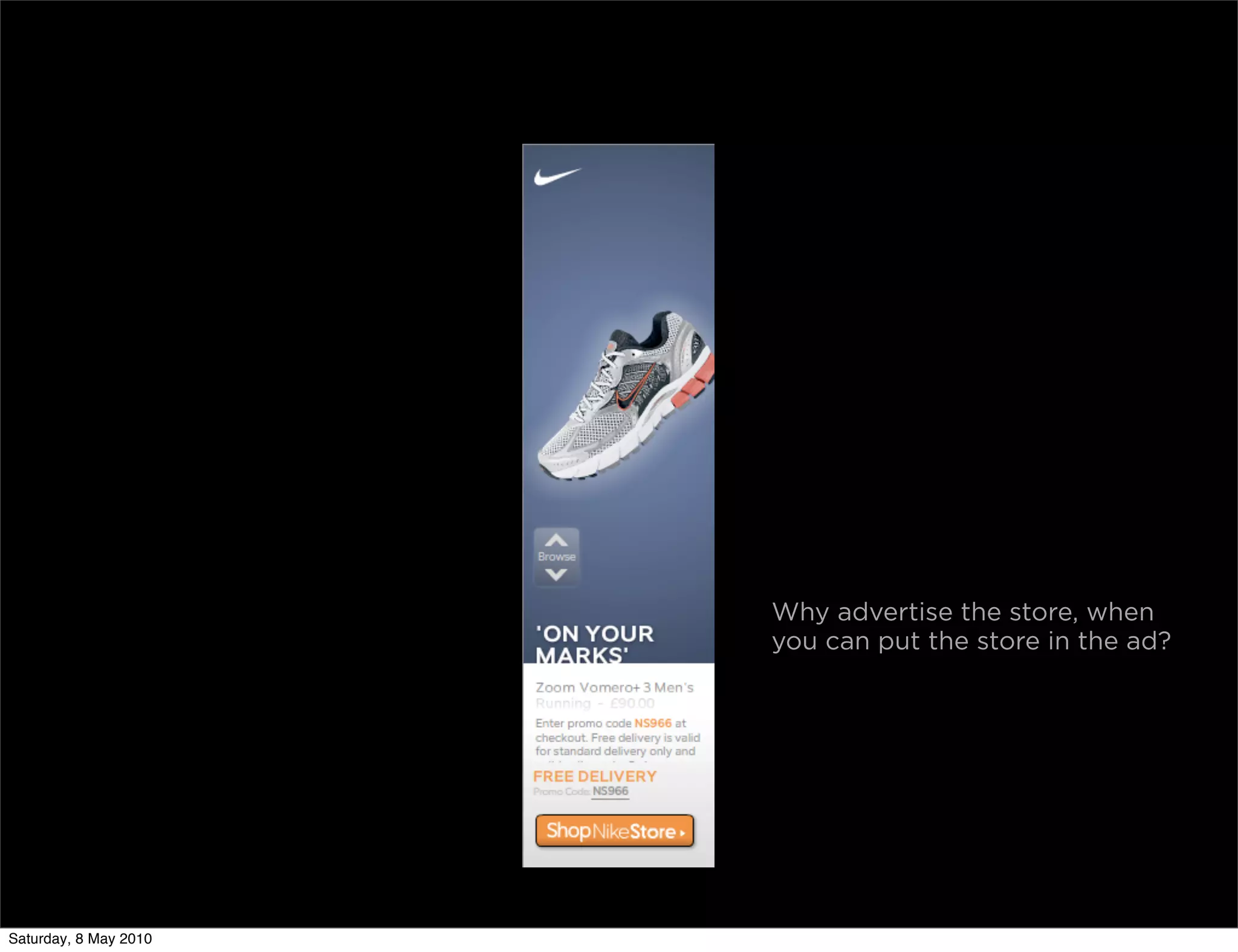 Why advertise the store, when
                       you can put the store in the ad?




Saturday, 8 May 2010
 