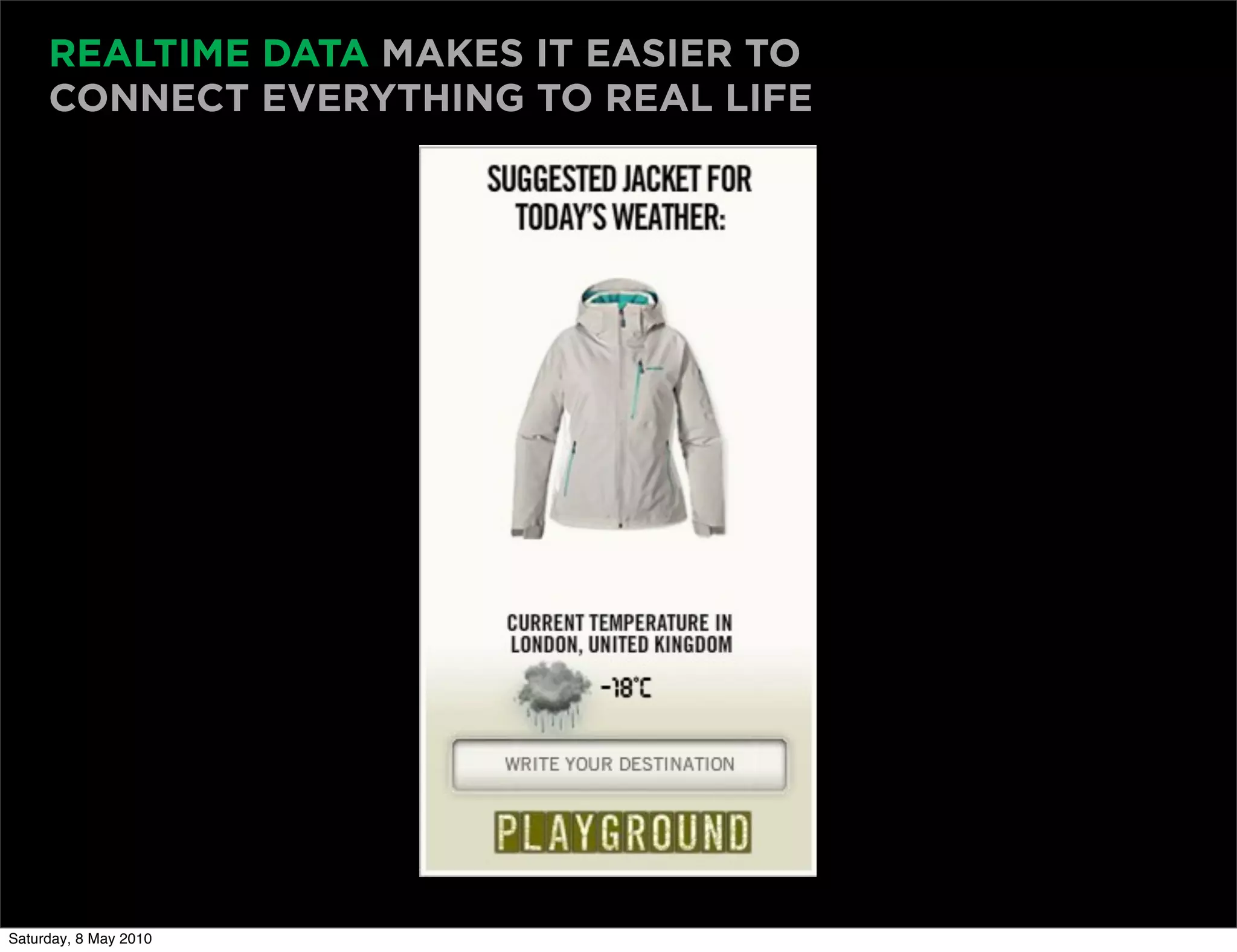 REALTIME DATA MAKES IT EASIER TO
     CONNECT EVERYTHING TO REAL LIFE




Saturday, 8 May 2010
 
