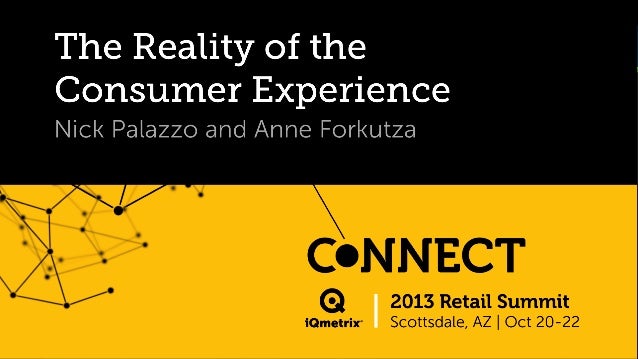 The Reality of the
Consumer Experience
Nick Palazzo and Anne Forkutza

 