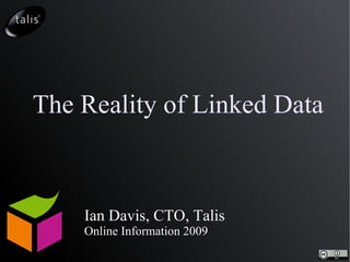 The Reality of Linked Data Ian Davis, CTO, Talis Online Information 2009 