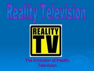 The Evolution of Reality Television Reality Television 