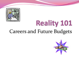 Reality 101 Careers and Future Budgets 