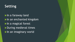 Setting
In a faraway land
In an enchanted kingdom
In a magical forest
During medieval times
In an imaginary world
 