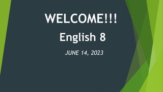 WELCOME!!!
JUNE 14, 2023
English 8
 