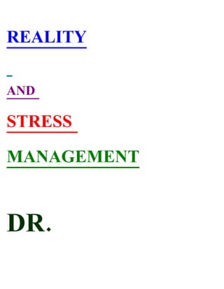 REALITY

AND

STRESS

MANAGEMENT


DR.
 