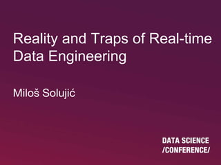 Reality and Traps of Real-time
Data Engineering
Miloš Solujić
 