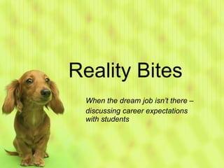 Reality Bites When the dream job isn’t there –  discussing career expectations with students 