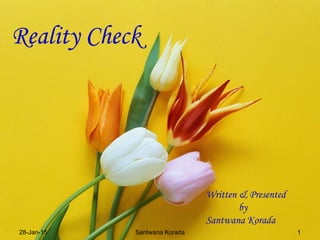 Reality Check
Written & Presented
by
Santwana Korada
28-Jan-15 1Santwana Korada
 