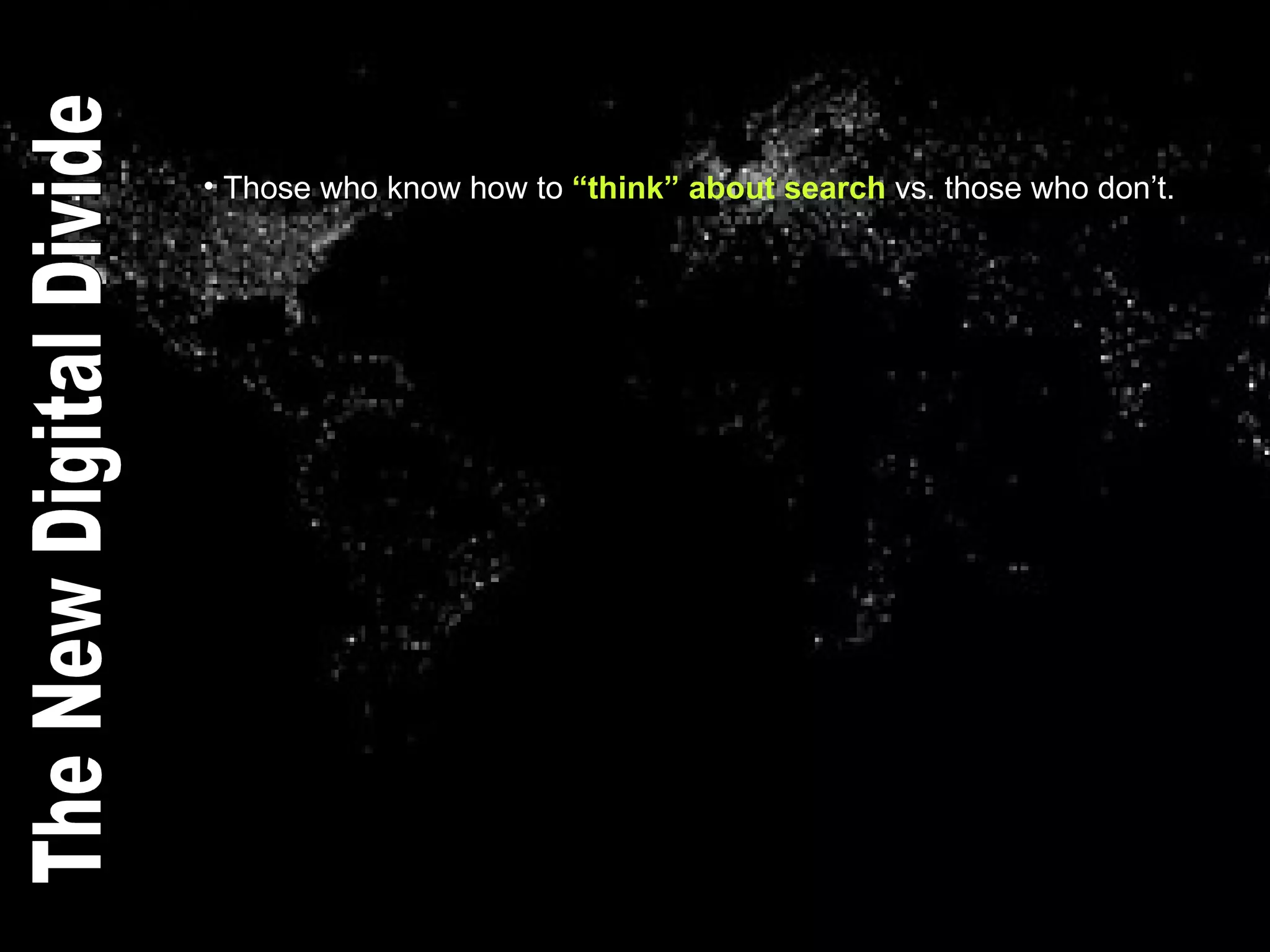 Those who know how to  “think” about search  vs. those who don’t. The New Digital Divide 