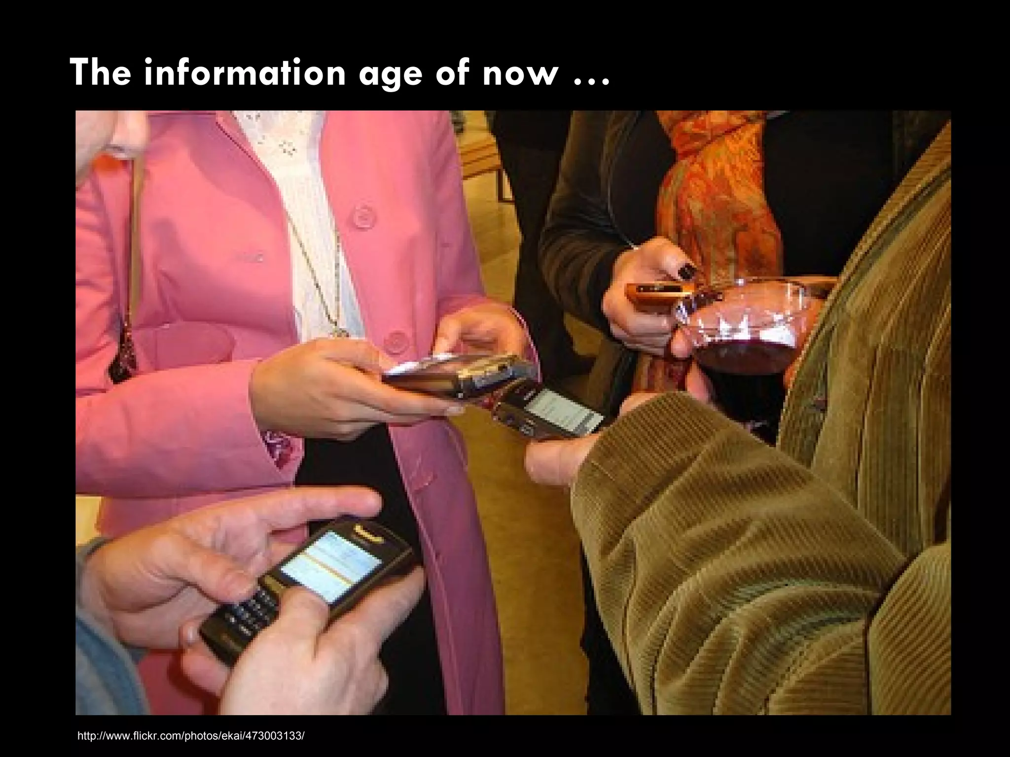 The information age of now … http://www.flickr.com/photos/ekai/473003133/ 