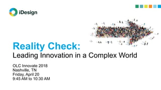 Reality Check:
Leading Innovation in a Complex World
OLC Innovate 2018
Nashville, TN
Friday, April 20
9:45 AM to 10:30 AM
 
