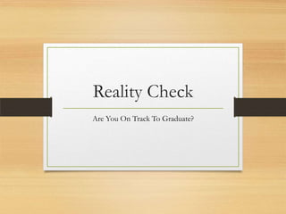 Reality Check
Are You On Track To Graduate?

 