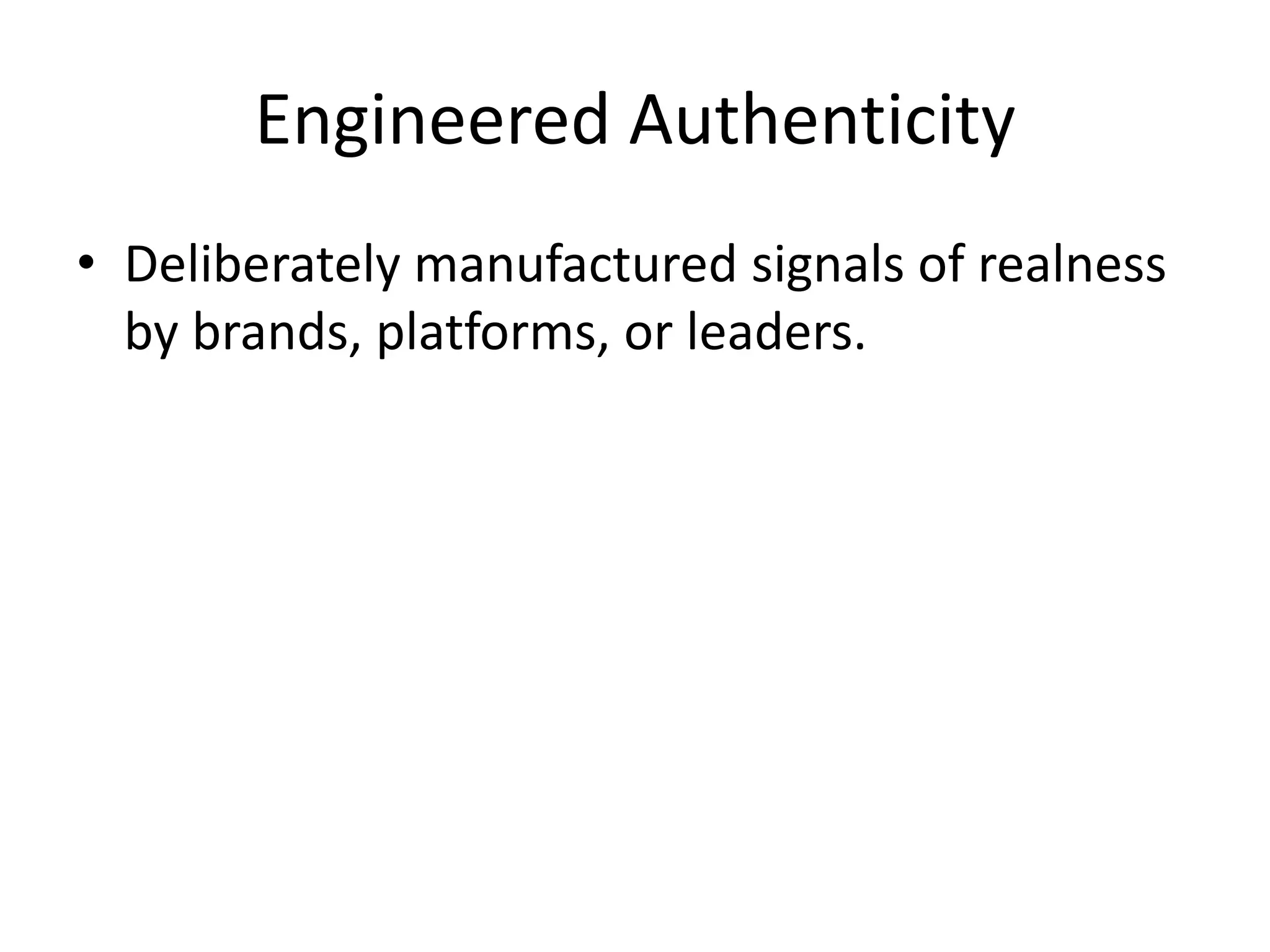 Engineered Authenticity
• Deliberately manufactured signals of realness
by brands, platforms, or leaders.
 