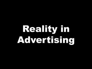 Reality in
Advertising
 