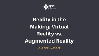 Reality in the
Making: Virtual
Reality vs.
Augmented Reality
QSS TECHNOSOFT
 