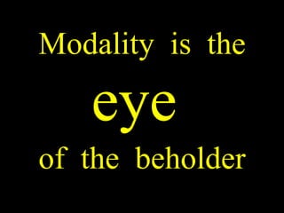 Modality is the  eye   of the beholder 