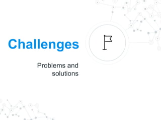 Challenges
Problems and
solutions
 