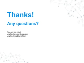 Thanks!
Any questions?
You can find me at:
virgiliosolano.wordpress.com
virgiliosolmag@gmail.com
 