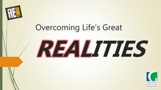 Overcoming Life’s Great
REALITIES
 