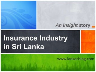 An insight story Insurance Industry in Sri Lanka www.lankarising.com 