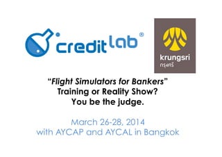 Flight Simulators for Bankers
Training or Reality Show?
You be the judge.
March 26-28, 2014
with AYCAP and AYCAL in Bangkok
 