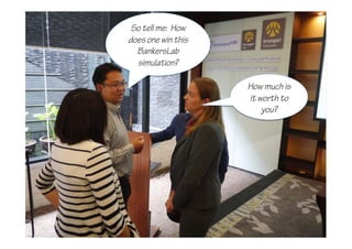 How much is
it worth to
you?
So tell me: How
does one win this
BankersLab
simulation?
 