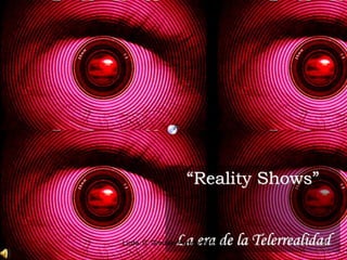 “Reality Shows”
La era de la Telerrealidad
Licda. C. Graciela Parada Herrera 1
 