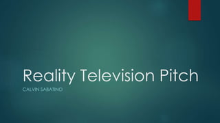 Reality Television Pitch 
CALVIN SABATINO 
 