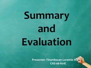 Summary
and
Evaluation
Presenter: Tinambacan Loremie M.
CAS-06-601E
 