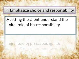 Letting the client understand the
vital role of his responsibility
 Emphasize choice and responsibility
 