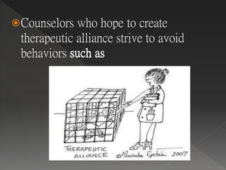 Counselors who hope to create
therapeutic alliance strive to avoid
behaviors
 